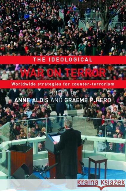 The Ideological War on Terror : Worldwide Strategies For Counter-Terrorism Anne Aldis Graeme P. Herd 9780415400749 Routledge