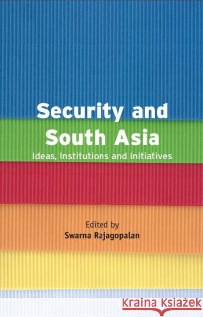 Security and South Asia: Ideas, Institutions and Initiatives Rajagopalan, Swarna 9780415401067