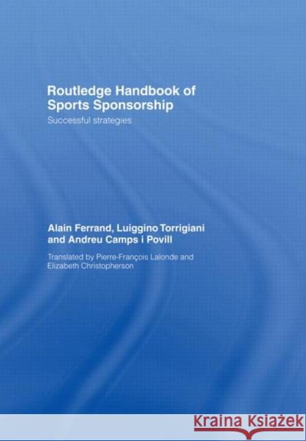 Routledge Handbook of Sports Sponsorship : Successful Strategies Alain Ferrand Luiggino Torrigiani Andreu Camps i 9780415401104 