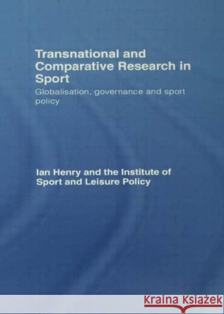Transnational and Comparative Research in Sport: Globalisation, Governance and Sport Policy Henry, Ian 9780415401128
