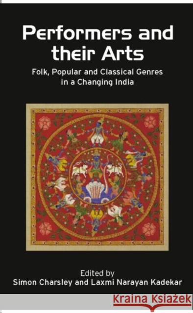 Performers and Their Arts: Folk, Popular and Classical Genres in a Changing India Charsley, Simon 9780415401135 TAYLOR & FRANCIS LTD