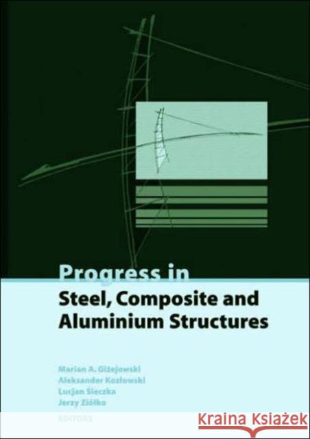 Progress in Steel, Composite and Aluminium Structures: Proceedings of the XI Int Conf on Metal Structures (Icms 2006), Rzeszow, Poland, 21-23 June 200 Gizejowski, Marian A. 9780415401203