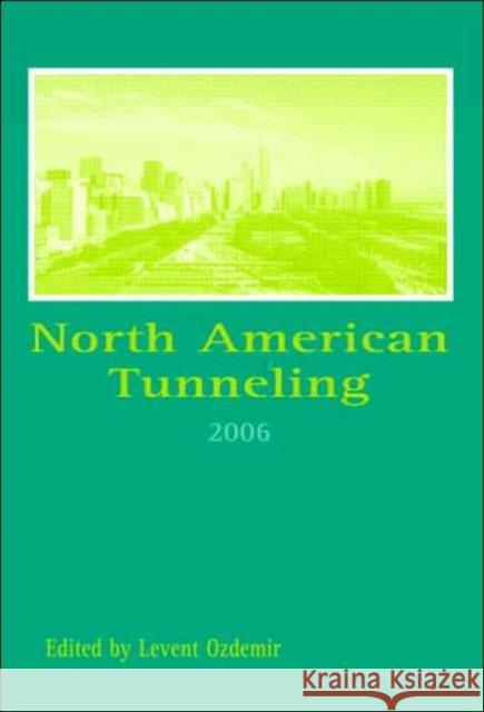 north american tunneling 2006: proceedings of the north american tunneling conference 2006, chicago, usa, 10-15 june 2006  Ozdemir, Levent 9780415401289 Taylor & Francis