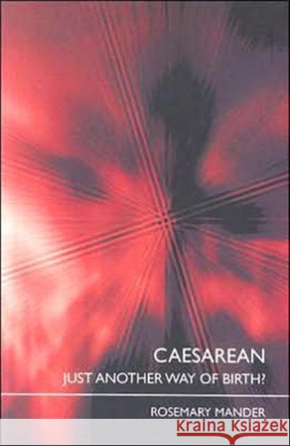Caesarean: Just Another Way of Birth? Mander, Rosemary 9780415401364