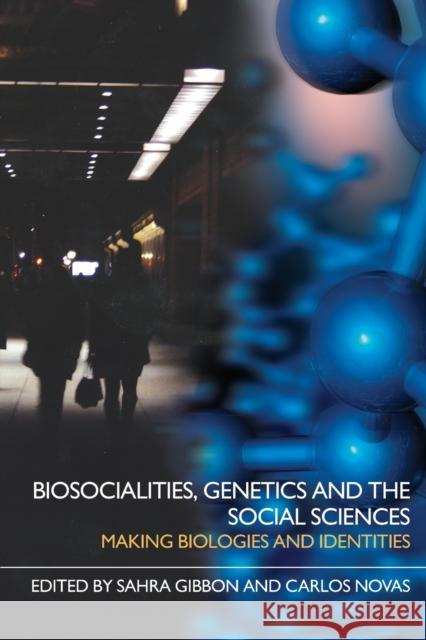 Biosocialities, Genetics and the Social Sciences: Making Biologies and Identities Gibbon, Sahra 9780415401388