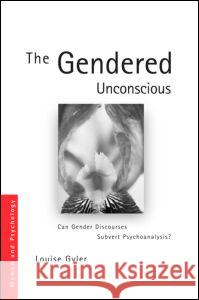 The Gendered Unconscious: Can Gender Discourses Subvert Psychoanalysis? Gyler, Louise 9780415401708 Psychology Press