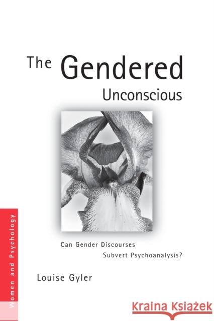 The Gendered Unconscious: Can Gender Discourses Subvert Psychoanalysis? Gyler, Louise 9780415401715 0