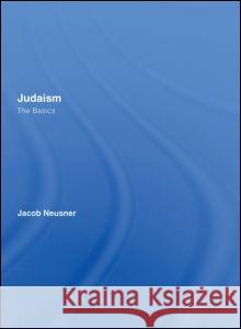 Judaism: The Basics Jacob Neusner 9780415401753 Routledge