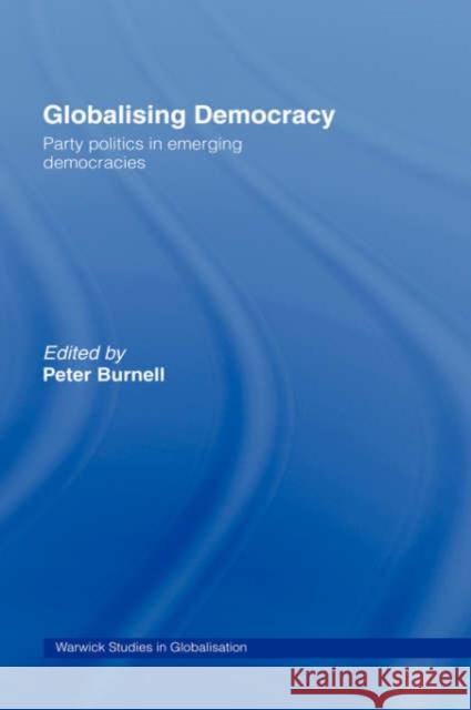 Globalising Democracy: Party Politics in Emerging Democracies Burnell, Peter 9780415401845 Routledge