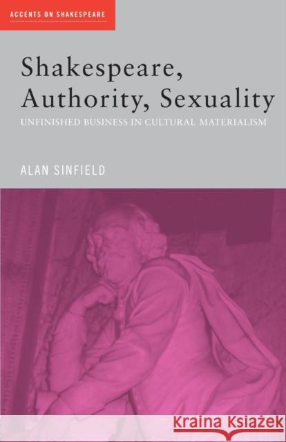 Shakespeare, Authority, Sexuality: Unfinished Business in Cultural Materialism Sinfield, Alan 9780415402361