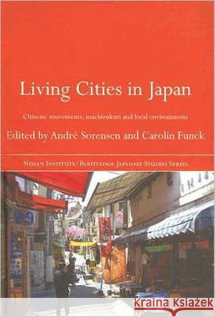 Living Cities in Japan : Citizens' Movements, Machizukuri and Local Environments Andre Sorensen Carolin Funck 9780415402378 Routledge