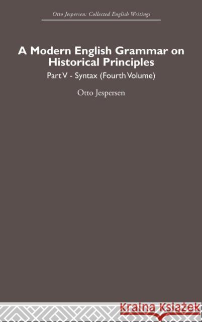 A Modern English Grammar on Historical Principles: Volume 5, Syntax (fourth volume) Jespersen, Otto 9780415402538 Routledge