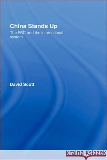 China Stands Up: The PRC and the International System Scott, David 9780415402699 Routledge