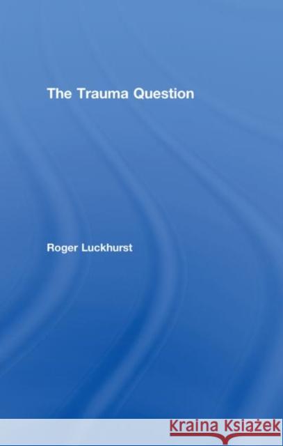 The Trauma Question Roger Luckhurst   9780415402729 Taylor & Francis