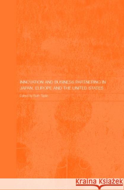 Innovation and Business Partnering in Japan, Europe and the United States Ruth Taplin 9780415402873