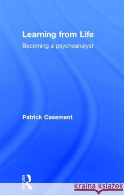 Learning from Life: Becoming a Psychoanalyst Casement, Patrick 9780415403146