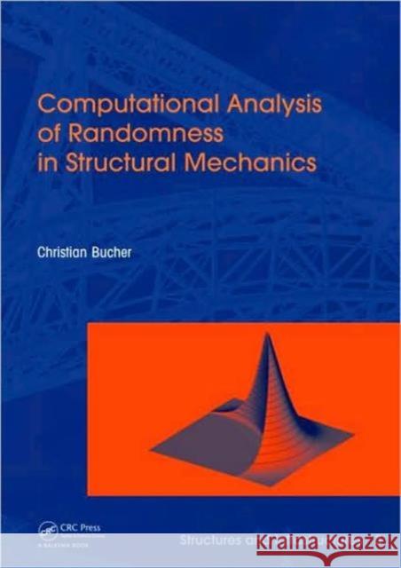 Computational Analysis of Randomness in Structural Mechanics: Structures and Infrastructures Book Series, Vol. 3 Bucher, Christian 9780415403542