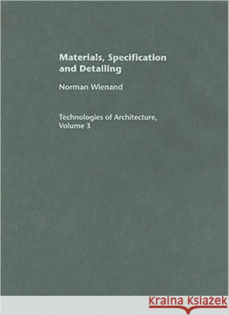 Materials, Specification and Detailing: Foundations of Building Design Wienand, Norman 9780415403580 Taylor & Francis Group