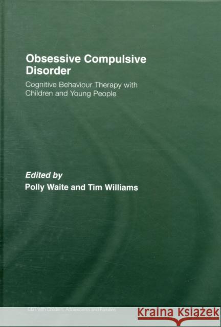 Obsessive Compulsive Disorder: Cognitive Behaviour Therapy with Children and Young People Waite, Polly 9780415403887 Routledge