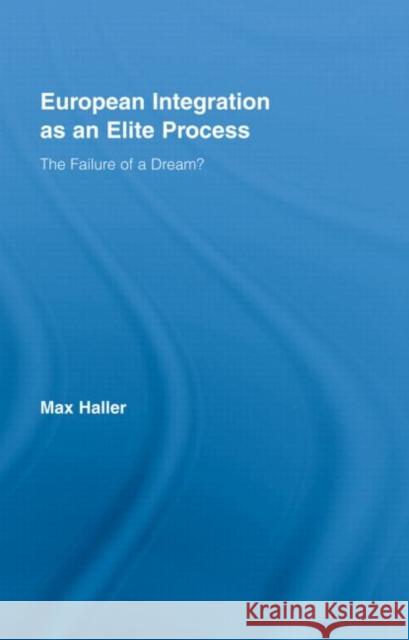 European Integration as an Elite Process : The Failure of a Dream? Max Haller Haller Max 9780415403900 Routledge