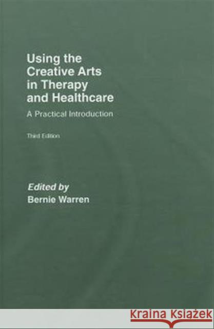 Using the Creative Arts in Therapy and Healthcare: A Practical Introduction Warren, Bernie 9780415404037 Taylor & Francis