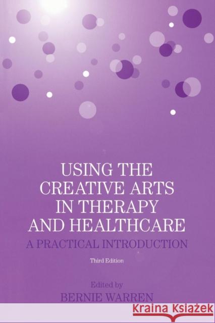 Using the Creative Arts in Therapy and Healthcare: A Practical Introduction Warren, Bernie 9780415404044