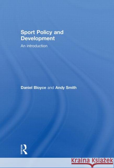 Sport Policy and Development : An Introduction Daniel Bloyce Andrew Smith  9780415404068 Taylor & Francis