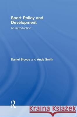 Sport Policy and Development : An Introduction Daniel Bloyce Andrew Smith  9780415404068 Taylor & Francis