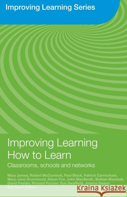 Improving Learning How to Learn: Classrooms, Schools and Networks James, Mary 9780415404273