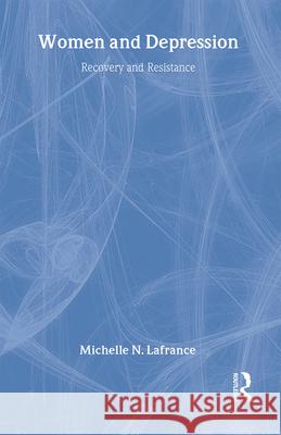 Women and Depression: Recovery and Resistance LaFrance, Michelle N. 9780415404303 Routledge