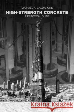 High-Strength Concrete: A Practical Guide Caldarone, Michael A. 9780415404327 Taylor & Francis Group