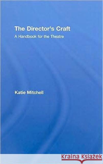 The Director's Craft: A Handbook for the Theatre Mitchell, Katie 9780415404389 Routledge