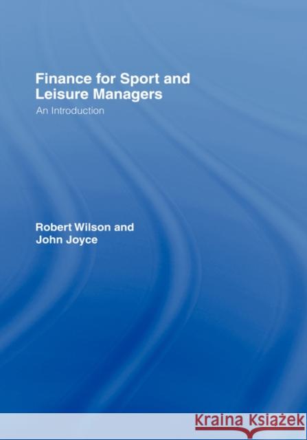 Finance for Sport and Leisure Managers: An Introduction Wilson, Robert 9780415404464 Routledge