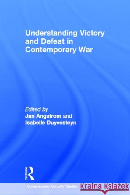 Understanding Victory and Defeat in Contemporary War Jan Angstrom Isabelle Duyvesteyn 9780415404570 Routledge