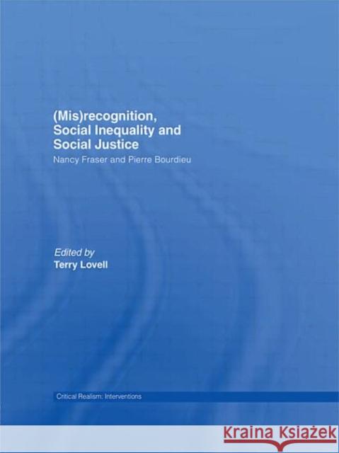 (Mis)Recognition, Social Inequality and Social Justice: Nancy Fraser and Pierre Bourdieu Lovell, Terry 9780415404662