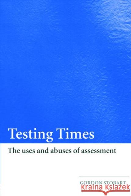 Testing Times: The Uses and Abuses of Assessment Stobart, Gordon 9780415404754