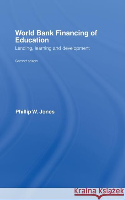 World Bank Financing of Education : Lending, Learning and Development Phillip W. Jones 9780415404761 Routledge