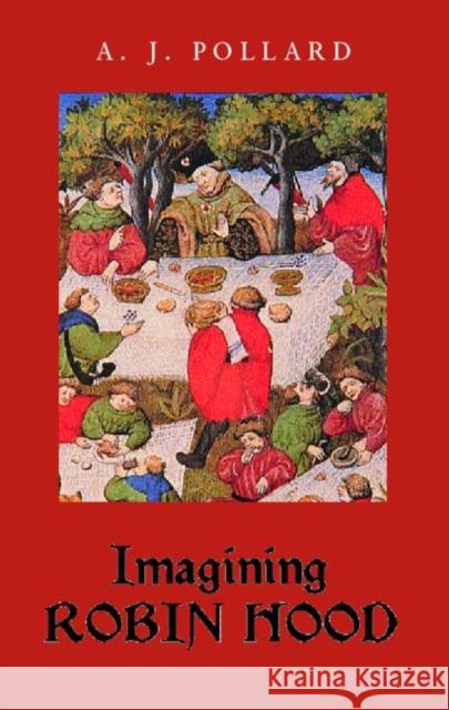 Imagining Robin Hood : The Late Medieval Stories in Historical Context A. J. Pollard 9780415404938 Routledge