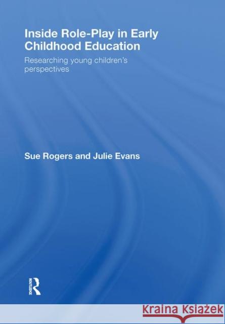 Inside Role-Play in Early Childhood Education: Researching Young Children's Perspectives Rogers, Sue 9780415404969 Taylor & Francis