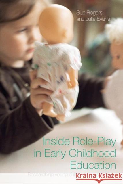 Inside Role-Play in Early Childhood Education : Researching Young Children's Perspectives Sue Rogers 9780415404976 0