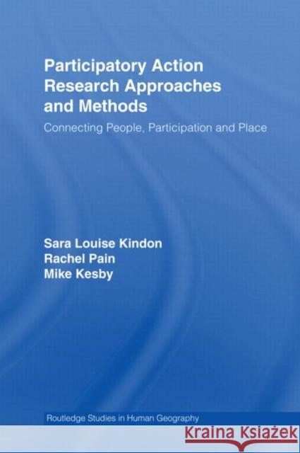 Participatory Action Research Approaches and Methods: Connecting People, Participation and Place Kindon, Sara 9780415405508 Taylor & Francis