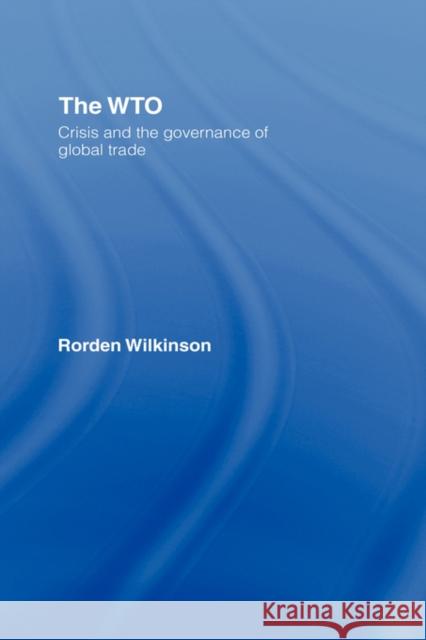 The Wto: Crisis and the Governance of Global Trade Wilkinson, Rorden 9780415405539 Routledge