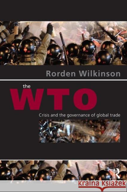 The WTO: Crisis and the Governance of Global Trade Wilkinson, Rorden 9780415405546 Routledge