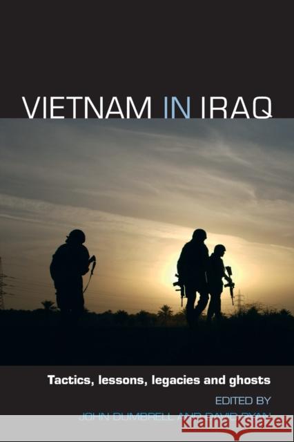 Vietnam in Iraq : Tactics, Lessons, Legacies and Ghosts David Ryan John Dumbrell 9780415405638 Routledge