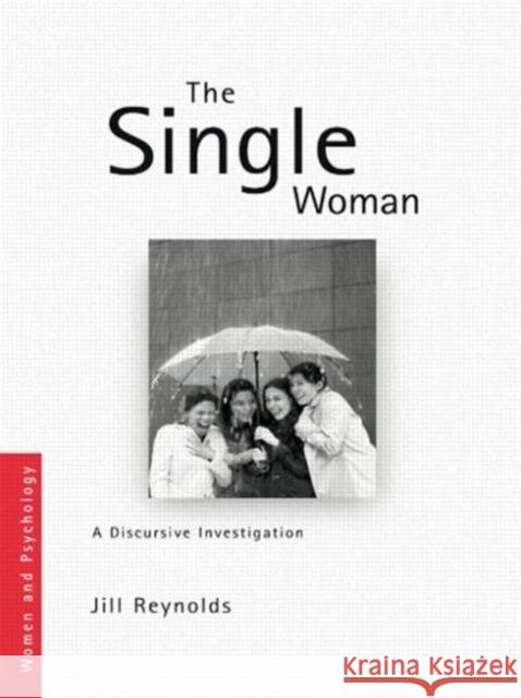 The Single Woman: A Discursive Investigation Reynolds, Jill 9780415405690 Routledge