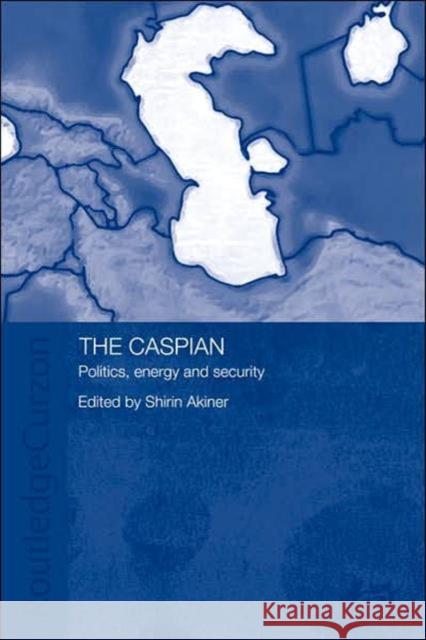 The Caspian: Politics, Energy and Security Akiner, Shirin 9780415405744