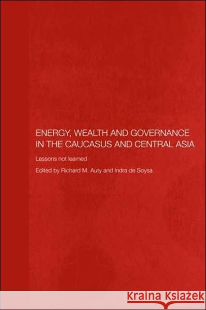 Energy, Wealth and Governance in the Caucasus and Central Asia: Lessons Not Learned Auty, Richard 9780415405775