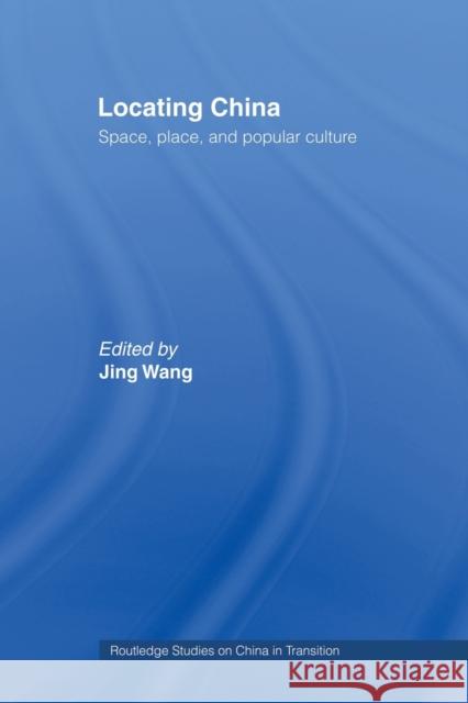 Locating China : Space, Place, and Popular Culture Jing Wang Jing Wang  9780415405805 Taylor & Francis