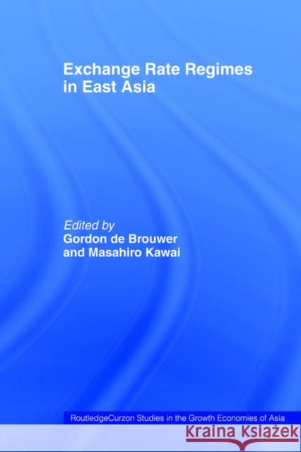 Exchange Rate Regimes in East Asia G. D Gordon de Brouwer Masahiro Kawai 9780415405898 Routledge