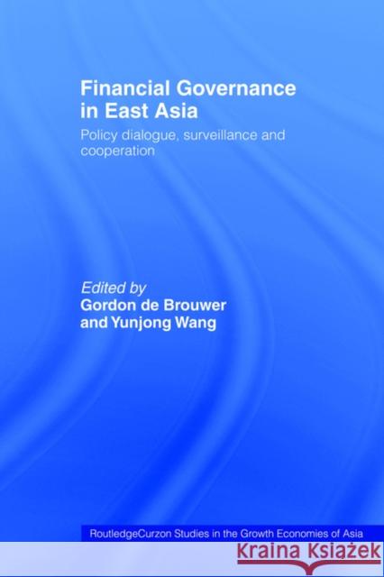 Financial Governance in East Asia: Policy Dialogue, Surveillance and Cooperation de Brouwer, Gordon 9780415405904 Routledge Chapman & Hall